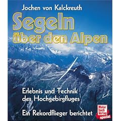 Segeln �ber den Alpen: Erlebnis und Technik des Hochgebirgsfluges
