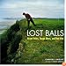 Lost Balls: Great Holes, Tough Shots, and Bad Lies