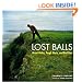 Lost Balls: Great Holes, Tough Shots, and Bad Lies