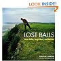 Lost Balls: Great Holes, Tough Shots, and Bad Lies