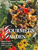 Gourmet's Garden: Cooking with Edible Flowers, Herbs and Berries by Anne Gardon