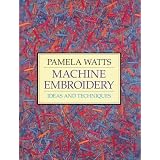 Machine Embroidery: Ideas and Techniques ~ Pamela Watts