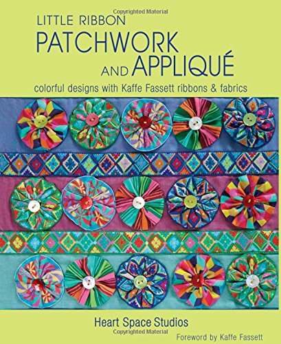 Little Ribbon Patchwork & Appliqué: Colorful Designs with Kaffe Fassett Ribbons and Fabrics, by Heart Space Studios