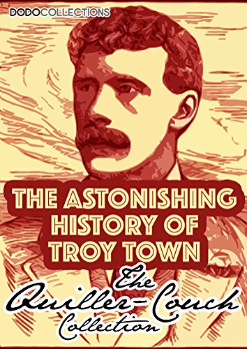 The Astonishing History Of Troy Town (Arthur Quiller-Couch Collection)
