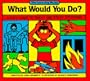 What Would You Do?