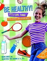 Be Healthy! It's a Girl Thing: Food, Fitness, and Feeling Great (It's a Girl Thing)