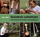 Gr&uuml;nholz schnitzen: Ein kinderleichter Grundkurs - Tove Yde