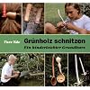 Gr�nholz schnitzen: Ein kinderleichter Grundkurs