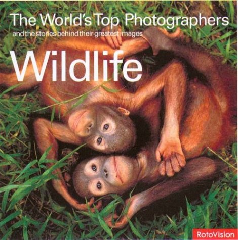 Wildlife: The World's Top Photographers and the stories behind their greatest images (World's Top Photographers)