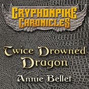 Twice Drowned Dragon: The Gryphonpike Chronicles, Book 2 | [Annie Bellet]