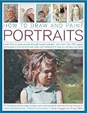 How to Draw and Paint Portraits: Learn how to draw people through taught example, with more than 400 superb photographs and practical exercises, each designed to help you develop your skills