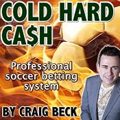 Cold Hard Cash: The Professional Soccer Betting System | [Craig Beck]