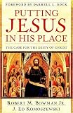 Putting Jesus in His Place: The Case for the Deity of Christ
