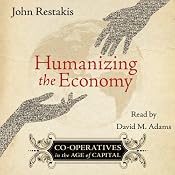 Humanizing the Economy: Co-operatives in the Age of Capital | [John Restakis]