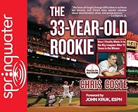 The 33-Year-Old Rookie: How I Finally Made it to the Big Leagues After Eleven Years in the Minors