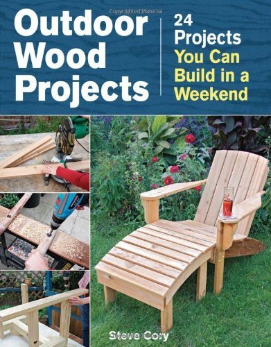 Outdoor Wood Projects: 24 Projects You Can Build in a Weekend by Cory, Steve (2014) Paperback