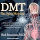 DMT: The Spirit Molecule: A Doctor's Revolutionary Research into the Biology of Near-Death and Mystical Experiences