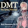 DMT: The Spirit Molecule: A Doctor's Revolutionary Research into the Biology of Near-Death and Mystical Experiences