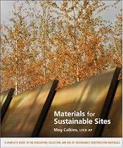 Materials for Sustainable Sites: A Complete Guide to the Evaluation, Selection, and Use of Sustainable Construction Materials