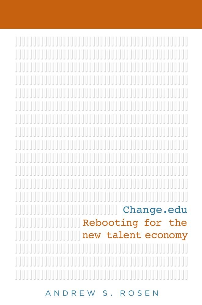 Change.edu: Rebooting for the New Talent Economy: Andrew S Rosen ...