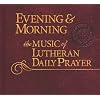 Evening & Morning: Music of Lutheran Daily Prayer