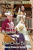 Mail Order Bride: The One Legged Bride and the Injured Sheriff: Clean and Wholesome Western Historical Romance (Mail Order Brides for A Town Called Hope Book 5)