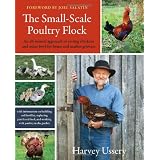 TheSmall-ScalePoultryFlock:AnAll-NaturalApproachtoRaisingChickensandOtherFowlforHomeandMarketGrowers--Withinformationonbuilding...feed,andworkingwithpoultryinthegarden