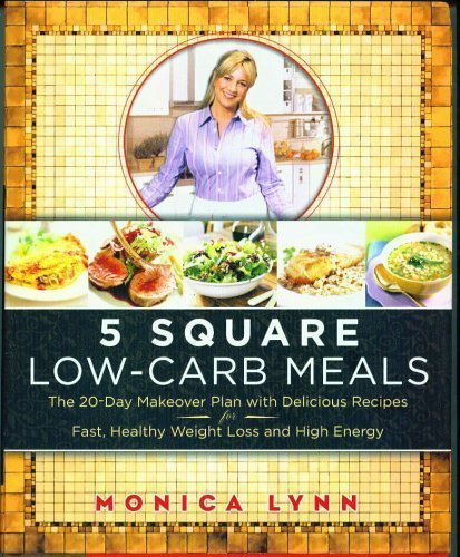 5 Square Low-Carb Meals: The 20-Day Makeover Plan with Delicious Recipes for Fast, Healthy Weight Loss and High Energy by Monica Lynn (2004) Hardcover