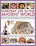 Everyday life in the ancient world : learn about homes, houses and what food the Romans, Celts, Egyptian and other peoples of the past used to eat