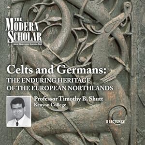The Modern Scholar - Celts and Germans - The Enduring Heritage of the European Northlands - Timothy B. Shutt