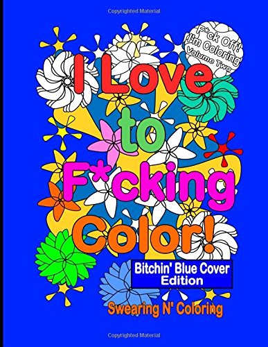 I love to F*cking Color! Bitchin' Blue Cover Edition: A Delightfully Dirty Swear Word Adult Coloring Book