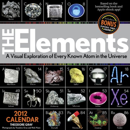 The Elements: A Visual Exploration of Every Known Atom in the Universe 2012 Calendar The Elements: A Visual Exploration of Every Known Atom in the Universe 2012 Calendar
