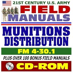 21st Century U.S. Army Field Manuals: Munitions Distribution in the Theater of Operations, FM 4-30.1 (CD-ROM)