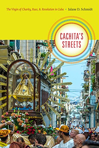 Cachita's Streets: The Virgin of Charity, Race, and Revolution in Cuba (Religious Cultures of African and African Diaspora People)