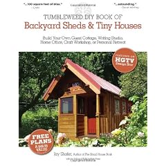 Tumbleweed DIY Book of Backyard Sheds & Tiny Houses: Build Your Own Guest Cottage, Writing Studio, Home Office, Craft Workshop, or Personal Retreat