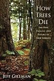 How Trees Die: The Past, Present, and Future of our Forests
