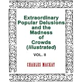 Extraordinary Popular Delusions and the Madness of Crowds, Vol II (Illustrated)