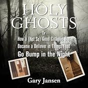 Holy Ghosts: Or How a (Not-so) Good Catholic Boy Became a Believer in Things that Go Bump in the Night | [Gary Jansen]