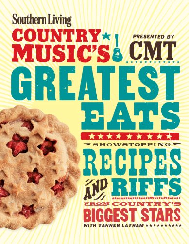 Southern Living Country Music's Greatest Eats - presented by CMT: Showstopping Recipes & Riffs from Country's Biggest Stars