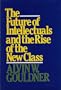 The Future of Intellectuals and the Rise of the New Class: A Frame of Reference, Theses, Conjectures, Arguments, and an Historical Perspective on th (His The dark side of the dialectic ; v. 2)