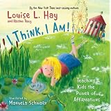 I Think, I Am!: Teaching Kids the Power of Affirmationsby Louise Hay