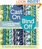 Cast On, Bind Off: 54 Step-by-Step Methods; Find the perfect start and finish for every knitting project