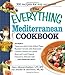 The Everything Mediterranean Cookbook: An Enticing Collection of 300 Healthy, Delicious Recipes from the Land of Sun and Sea