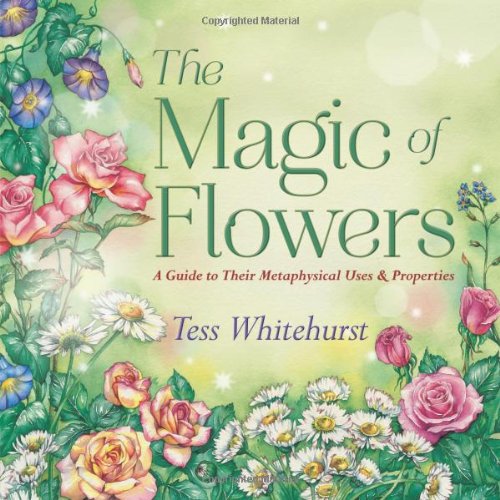 The Magic of Flowers: A Guide to Their Metaphysical Uses & Properties
