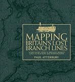 Mapping Britain's lost branch lines : a nostalgic look at Britain's branch lines in old maps and photographs