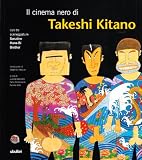Il cinema nero di Takeshi Kitano. Con tre sceneggiature: Sonatine, Hana-bi, Brother