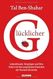 Gl&uuml;cklicher: Lebensfreude, Vergn&uuml;gen und Sinn finden mit dem popul&auml;rsten Dozenten der Harvard University - Tal Ben-Shahar