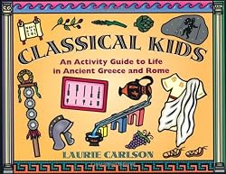 Classical Kids: An Activity Guide to Life in Ancient Greece and Rome (A Kid's Guide series)