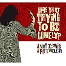 Are You Trying to Be Lonely