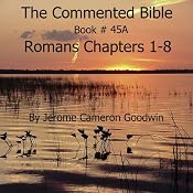 The Commented Bible Series, Book 45A: Romans | [Jerome Cameron Goodwin]